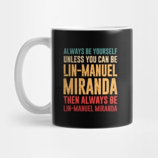always be yourself unless you can be lin-manuel miranda - hamilton Mug